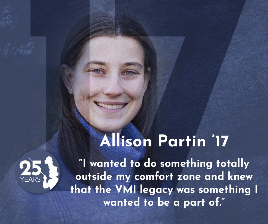 "I wanted to do something totally outside my comfort zone and knew that the VMI legacy was something I wanted to be a part of." - Allison Partin '17
